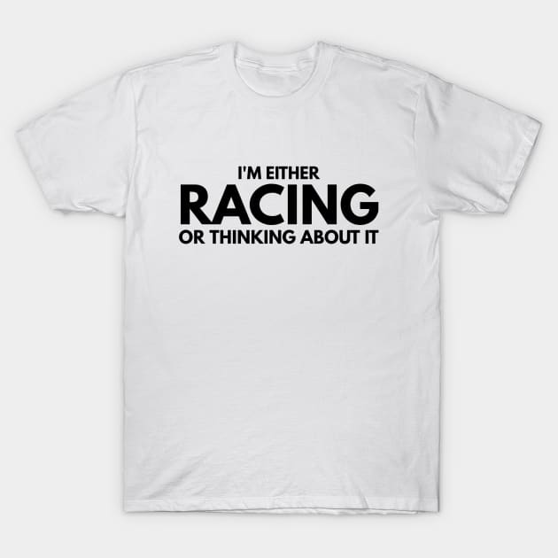 I'm Either Racing Or Thinking About It T-Shirt by Textee Store